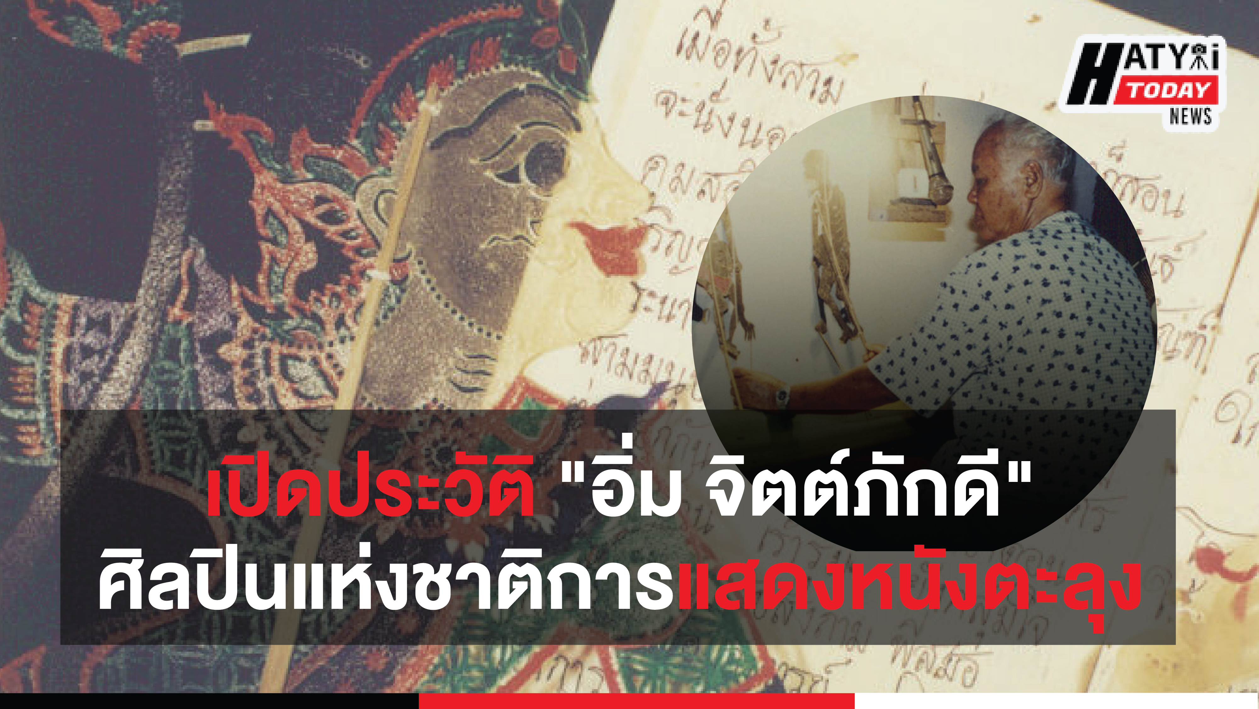 เปิดประวัติ “อิ่ม จิตต์ภักดี” ศิลปินแห่งชาติการแสดงหนังตะลุง “หนังอิ่มเท่ง”