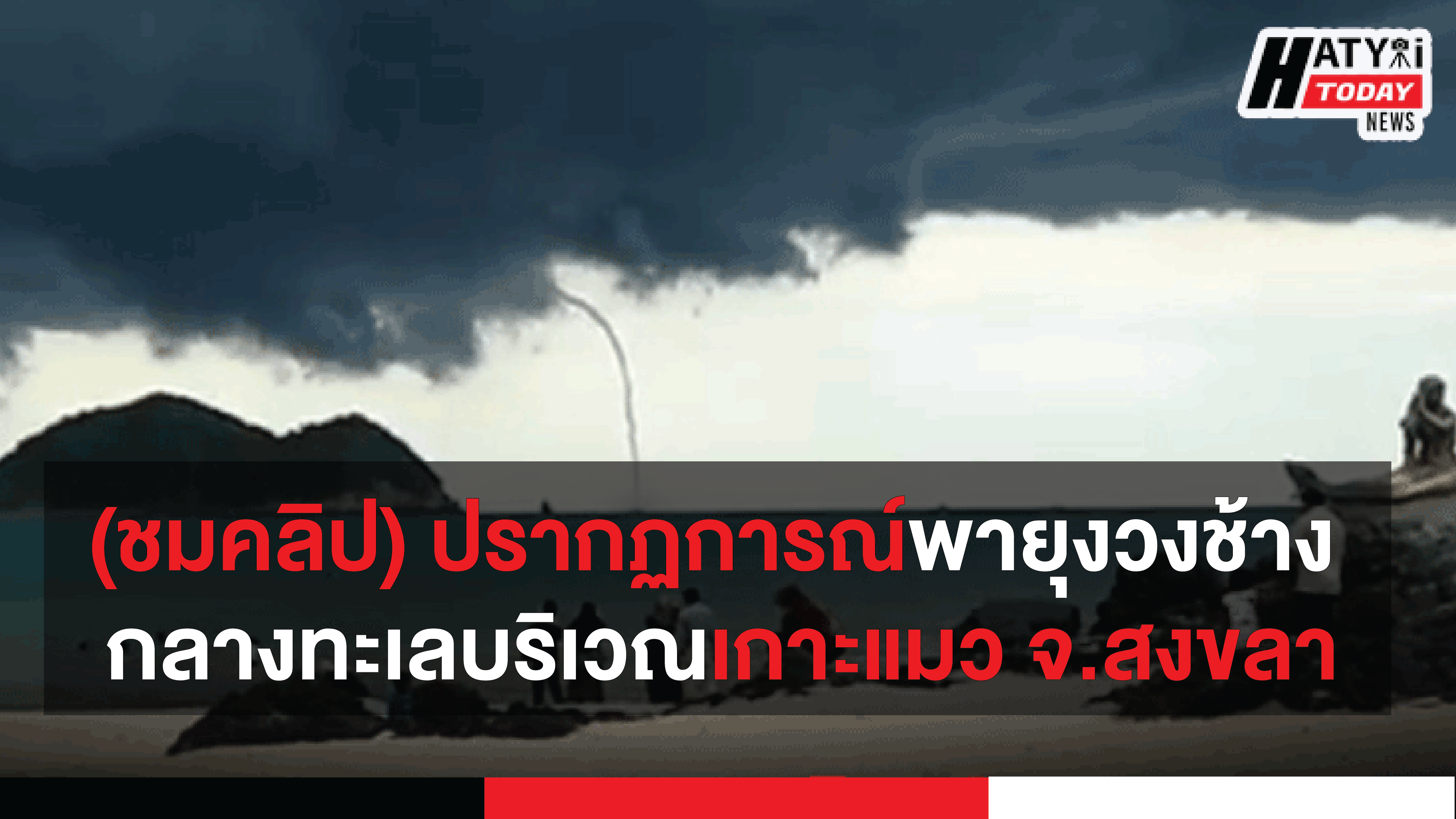 (ชมคลิป) จ.สงขลา เกิดปรากฏการณ์พายุงวงช้าง กลางทะเลบริเวณเกาะหนู-เกาะแมว