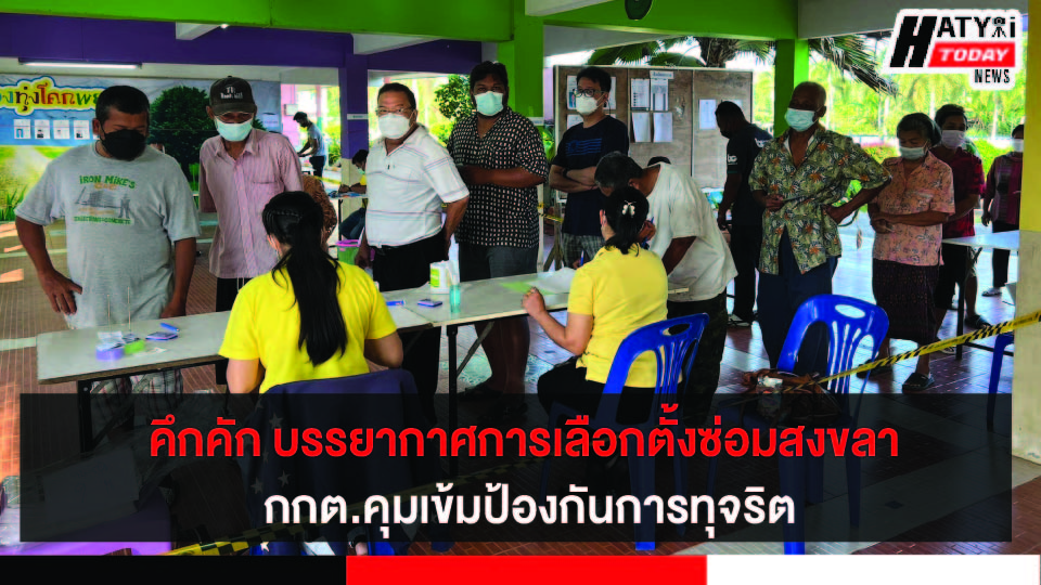 คึกคัก จังหวัดสงขลาบรรยากาศการเลือกตั้งซ่อมเขตที่ 6 กกต.คุมเข้มป้องกันการทุจริต