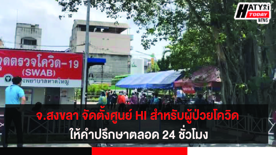 จังหวัดสงขลา จัดตั้งศูนย์ HI สำหรับผู้ป่วยโควิด-19 ใน16 อำเภอ ให้คำปรึกษาตลอด 24 ชั่วโมง