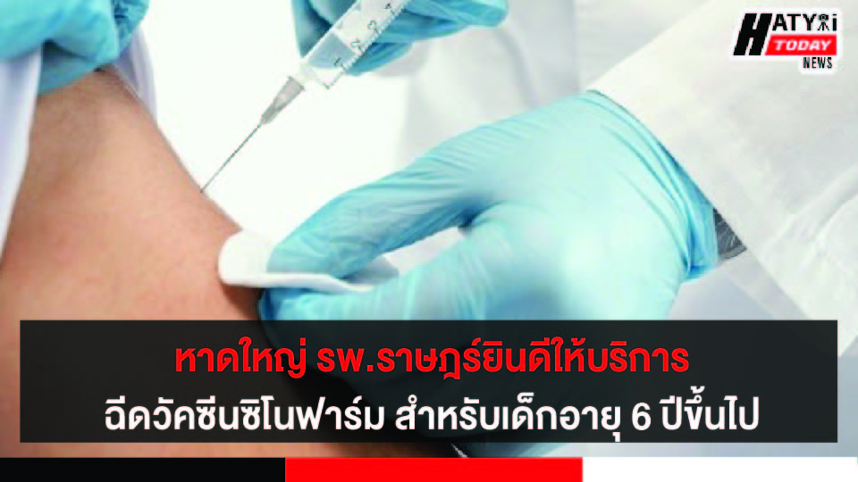 หาดใหญ่ รพ.ราษฎร์ยินดีให้บริการฉีดวัคซีน ซิโนฟาร์ม สำหรับเด็กอายุ 6 ปีขึ้นไป