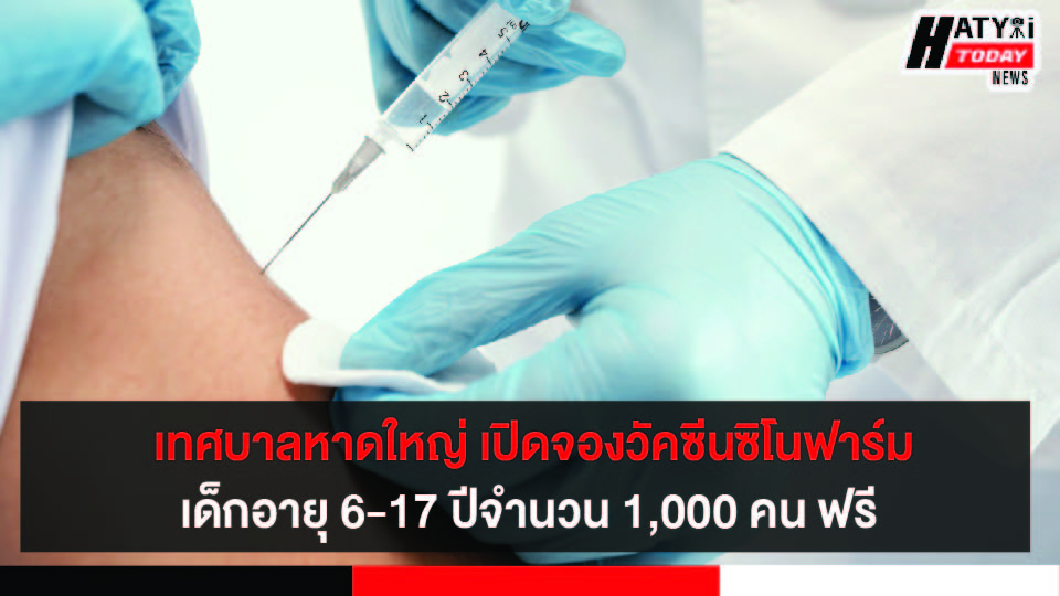 เทศบาลหาดใหญ่ เปิดลงทะเบียนจองวัคซีนซิโนฟาร์ม สำหรับเด็กอายุ 6-17 ปีจำนวน 1,000 คน ฟรี