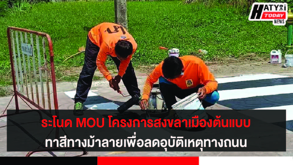 ระโนด MOU โครงการสงขลาเมืองต้นแบบ พร้อมรณรงค์ทาสีทางข้ามทางม้าลายโดยมุ่งเน้นการลดอุบัติเหตุทางข้าม