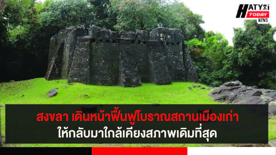 จังหวัดสงขลา เดินหน้าฟื้นฟูโบราณสถานเมืองสงขลาเก่าให้กลับมาใกล้เคียงสภาพเดิมที่สุด