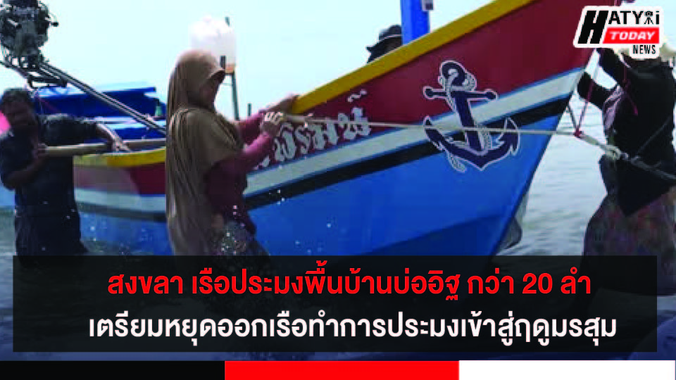 จังหวัดสงขลา เรือประมงพื้นบ้านบ่ออิฐ กว่า 20 ลำ เตรียมหยุดออกเรือทำการประมงเข้าสู่ฤดูมรสุม